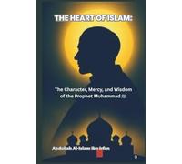THE HEART OF ISLAM: The Character, Mercy, and Wisdom of the Prophet Muhammad ﷺ