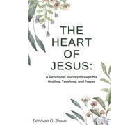 The Heart of Jesus: A Devotional Journey through His Healing, Teaching and Prayer