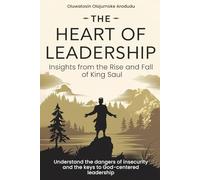 THE HEART OF LEADERSHIP: Understand the Dangers of Insecurity and the Keys to God-Centered Leadership