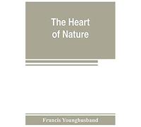 The Heart Of Nature ; Or, The Quest For Natural Beauty