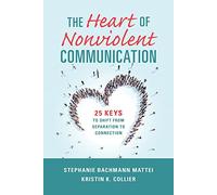 The Heart of Nonviolent Communication: 25 Keys to Shift from Separation to Connection