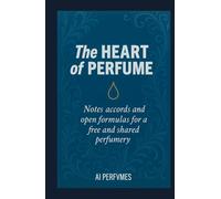 The Heart of Perfume: Notes, Accords, and Open Formulas for a Free and Shared Perfumery