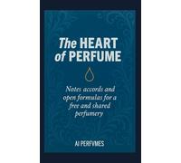 The Heart of Perfume: Notes, Accords, and Open Formulas for a Free and Shared Perfumery
