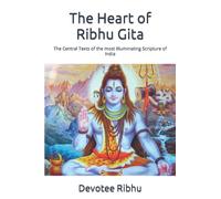 The Heart of Ribhu Gita: The Central Texts of the most Illuminating Scripture of India