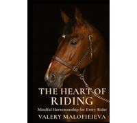 The Heart of Riding: Mindful Horsemanship for Every Rider