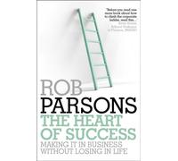 The Heart Of Success: Making It In Business Without Losing In Life