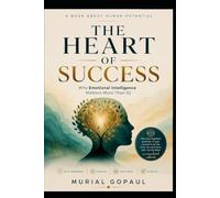 THE HEART OF SUCCESS: Why Emotional Intelligence Matters More Than IQ