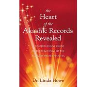 The Heart of the Akashic Records Revealed: A Comprehensive Guide to the Teachings of the Pathway Prayer Process