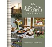 The Heart of the Amish Cookbook: 200 Traditional Amish Recipes