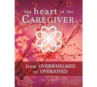 The Heart of the Caregiver From Overwhelmed to Overjoyed by Mary Tutterow Paperback Book Mary Tutterow (Auteur)