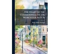 The Heart of the Commonwealth, Or, Worcester As It Is