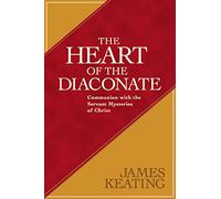 The Heart of the Diaconate: Communion With the Servant Mysteries of Christ