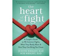 The Heart of the Fight: A Couple's Guide to Fifteen Common Fights, What They Really Mean, and How They Can Bring You Closer