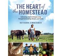 The Heart of the Homestead Cultivating a Spirit of Simple Living Through Homemaking, Recipes, and Family - RuthAnn Zimmerman - Ten Peaks Press - ebook (ePub) - Livre