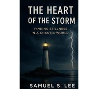 THE HEART OF THE STORM: Finding Stillness in a Chaotic World
