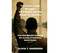 The Heart of the Struggle: Civil Rights and the Dream for Equality: How One Moment Changed the Course of America’s Racial Divide