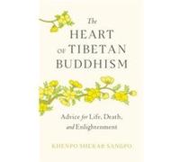 The Heart of Tibetan Buddhism: Advice for Life, Death, and Enlightenment