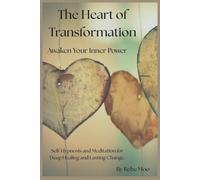 The Heart of Transformation: Awaken Your Inner Power: Self-Hypnosis and Meditation for Deep Healing and Lasting Change.