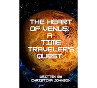 The Heart of Venus: A Time Traveler's Quest: Journey through space and time to discover the secrets of Earth's mysterious sister planet