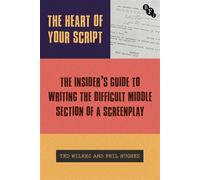 The Heart of Your Script The Insider’s Guide to Writing the Difficult Middle Section of a Screenplay - Ted Wilkes - British Film Institute - ebook (ePub) - Livre