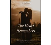 The Heart Remembers: A second Chance Romance of Betrayal, Redemption, and True Love
