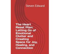 The Heart Reset Plan: Letting Go of Emotional Clutter and Creating Space for Joy, Healing, and Connection