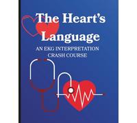 The Heart’s Language: A Basic EKG Interpretation Crash Course | Learn EKGs Through Practice & Quizzes: From Basics to Heart Blocks | Hands-On Strip Practice and Quizzes to Build Skills