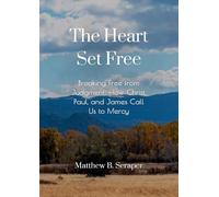 The Heart Set Free: Breaking Free from Judgment: How Christ, Paul, and James Call Us to Mercy