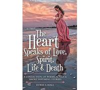 The Heart Speaks Of Love, Spirit, Life & Death