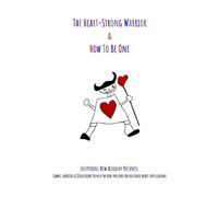 The Heart-Strong Warrior & How To Be One: Everything New Presents: Games, Exercises & Discussions To Help The Kids You Care For Cultivate Heart-Intelligence