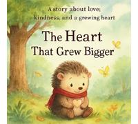 The Heart That Grew Bigger: A Gentle Tale of Love, Kindness, and Growing Bravery for Kids
