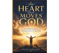 THE HEART THAT MOVES GOD: The Life-Changing Journey to Knowing God Deeply, Living Fully for Him, and Becoming the Person He Calls His Own