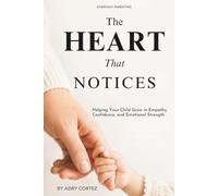 The Heart That Notices: A Parenting Book That Helps Our Children Build Empathy, Emotional Intelligence, Healthy Boundaries, and Confidence