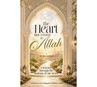 The Heart That Returns To Allah: A Journey Through The Stations Of The Heart, inspired by Ibn- Qayyim's (RAH) Madarij al- Salikin