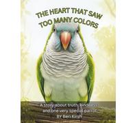 The Heart That Saw Too Many Colors: A story about truth, kindness, and one very special parrot