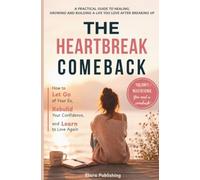 The Heartbreak Comeback: How to Let Go of Your Ex, Rebuild Your Confidence, and Learn to Love Again
