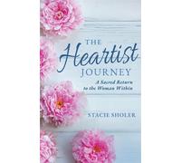 The Heartist Journey A Sacred Return to the Woman Within - Stacie Sholer - Harmonious Living LLC - ebook (ePub) - Livre
