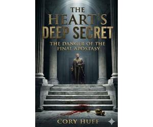 The Heart's Deep Secret: The Danger of the Final Apostasy