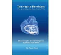 The Heart's Dominion: Where Spirit, Mind, and Body Become One in God's Glory: Discovering the Sacred Intelligence That Rules from Within