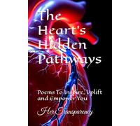 The Heart's Hidden Pathways: Poems To Inspire, Uplift and Empower You