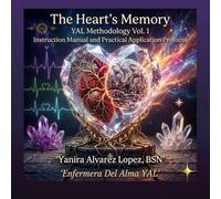 The Heart's Memory: YAL Methodology (Vol. 1): Invisible Medicine: Instruction Manual and Practical Application Protocol