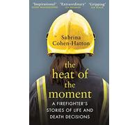 The Heat of the Moment : A Firefighter�s Stories of Life and Death Decisions,