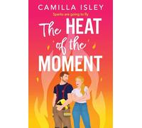 The Heat of the Moment: A slow-burn firefighter romance about second chances and finding your spark