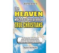 The Heaven which has been Promised True Christians: The destruction of the present earth and surrounding heavens and all the facts about the heaven which has been promised true Christians