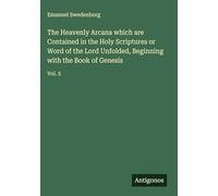 The Heavenly Arcana which are Contained in the Holy Scriptures or Word of the Lord Unfolded, Beginning with the Book of Genesis: Vol. 5