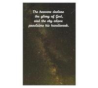 The heavens declare the glory of God: and the sky above proclaims his handiwork