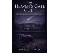 The Heaven's Gate Cult: A Chronicle of UFO Faith, Mass Suicide, and Enduring Trauma