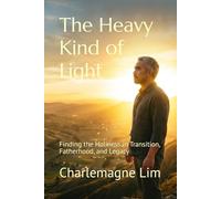 The Heavy Kind of Light: Finding the Holiness in Transition, Fatherhood, and Legacy