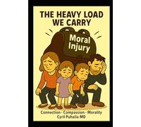 The Heavy Load We Carry Moral Injury Connection Compassion Morality