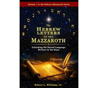 The Hebrew Letters in the Mazzaroth: Unlocking the Sacred Language Written in the Stars